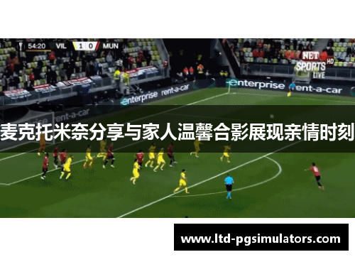 麦克托米奈分享与家人温馨合影展现亲情时刻