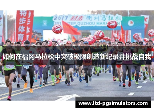 如何在福冈马拉松中突破极限创造新纪录并挑战自我